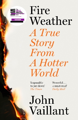 Fire Weather: A True Story from a Hotter World - Winner of the Baillie Gifford Prize for Non-Fiction by John Vaillant