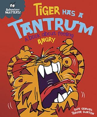 Behaviour Matters: Tiger Has a Tantrum - A book about feeling angry by Sue Graves