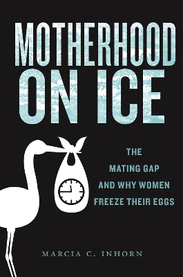 Motherhood on Ice: The Mating Gap and Why Women Freeze Their Eggs book