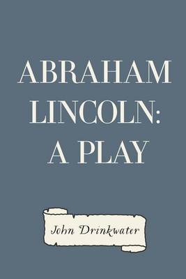 Abraham Lincoln: A Play by John Drinkwater