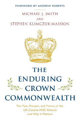 The Enduring Crown Commonwealth: The Past, Present, and Future of the UK-Canada-ANZ Alliance and Why It Matters book