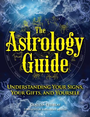 The Astrology Guide: Understanding Your signs, Your Gifts, and Yourself by Claudia Trivelas