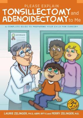 Please Explain Tonsillectomy & Adenoidectomy to Me: A Complete Guide to Preparing Your Child for Surgery, 3rd Edition by Laurie Zelinger