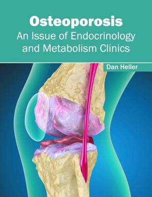 Osteoporosis: An Issue of Endocrinology and Metabolism Clinics by Dan Heller