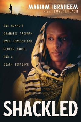 Shackled: One Woman's Dramatic Triumph Over Persecution, Gender Abuse, and a Death Sentence book