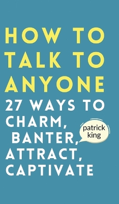 How to Talk to Anyone: How to Charm, Banter, Attract, & Captivate book