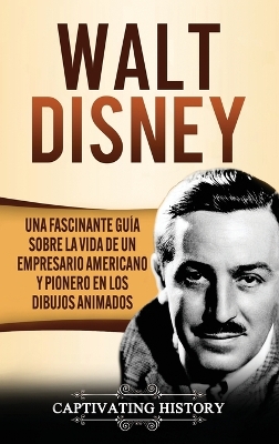 Walt Disney: Una Fascinante Gu�a sobre la Vida de un Empresario Americano y Pionero en los Dibujos Animados book