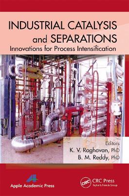 Industrial Catalysis and Separations: Innovations for Process Intensification by K. V. Raghavan