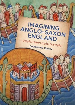Imagining Anglo-Saxon England: Utopia, Heterotopia, Dystopia book