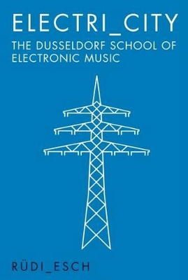 Electri_City: The Dusseldorf School of Electronic Music book