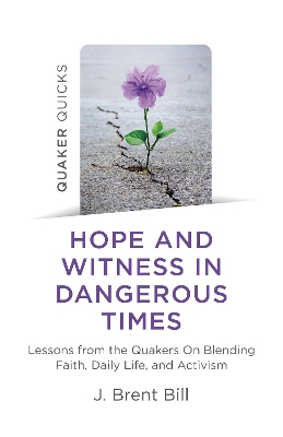 Quaker Quicks - Hope and Witness in Dangerous Times: Lessons from the Quakers On Blending Faith, Daily Life, and Activism book