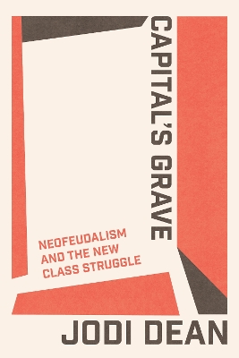 Capital's Grave: Neofeudalism and the New Class Struggle book