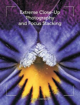Extreme Close-Up Photography and Focus Stacking book