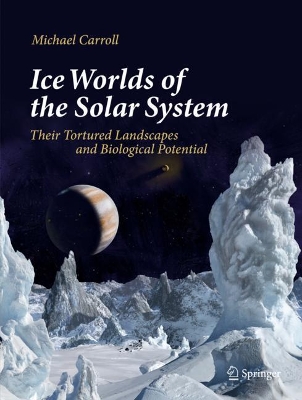 Ice Worlds of the Solar System: Their Tortured Landscapes and Biological Potential book