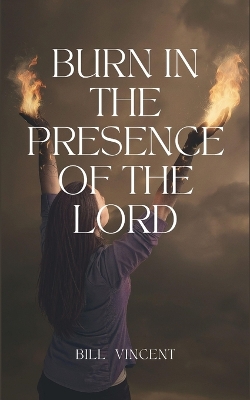 Burn In the Presence of the Lord book