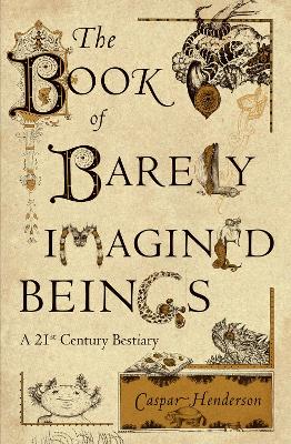 The Book of Barely Imagined Beings by Caspar Henderson