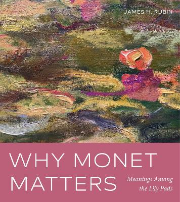 Why Monet Matters: Meanings Among the Lily Pads book