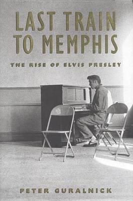 Last Train to Memphis by Peter Guralnick