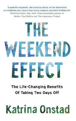 The The Weekend Effect: The Life-Changing Benefits of Taking Two Days Off by Katrina Onstad