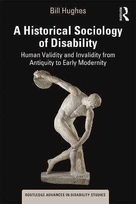 A Historical Sociology of Disability: Human Validity and Invalidity from Antiquity to Early Modernity by Bill Hughes