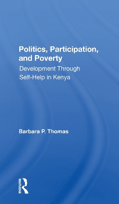 Politics, Participation, And Poverty: Development Through Selfhelp In Kenya by Barbara P. Thomas