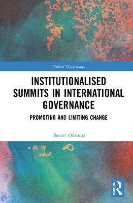 Institutionalised Summits in International Governance: Promoting and Limiting Change by Daniel Odinius
