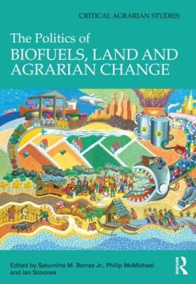 The Politics of Biofuels, Land and Agrarian Change by Saturnino Borras Jr.
