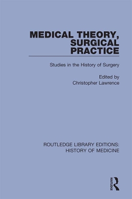 Medical Theory, Surgical Practice: Studies in the History of Surgery by Christopher Lawrence