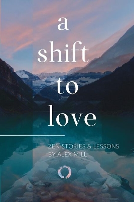 A Shift to Love: Zen Stories and Lessons by Alex Mill book