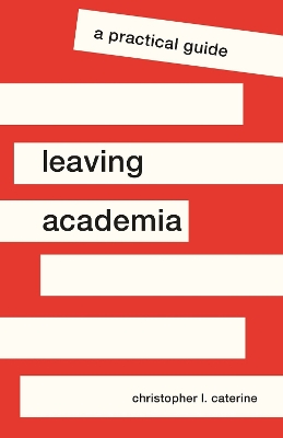 Leaving Academia: A Practical Guide by Christopher L. Caterine