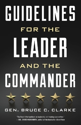 Guidelines for the Leader and the Commander by Gen Bruce C Clarke