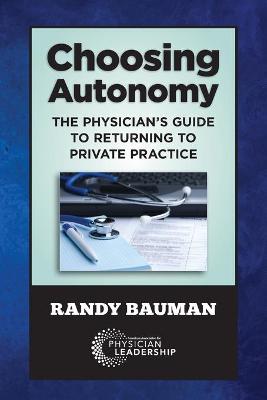 Choosing Autonomy: The Physician's Guide to Returning to Private Practice book