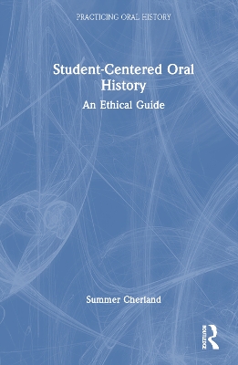 Student-Centered Oral History: An Ethical Guide by Summer Cherland