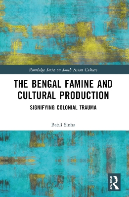 The Bengal Famine and Cultural Production: Signifying Colonial Trauma book