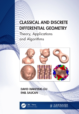 Classical and Discrete Differential Geometry: Theory, Applications and Algorithms by David Xianfeng Gu