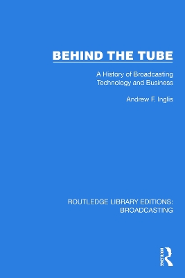 Behind the Tube: A History of Broadcasting Technology and Business by Andrew F. Inglis