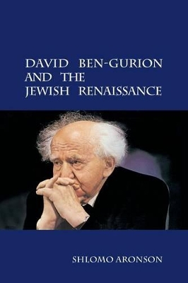 David Ben-Gurion and the Jewish Renaissance by Shlomo Aronson