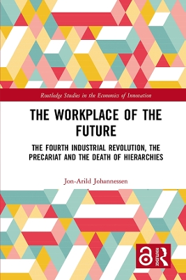 The Workplace of the Future: The Fourth Industrial Revolution, the Precariat and the Death of Hierarchies by Jon-Arild Johannessen