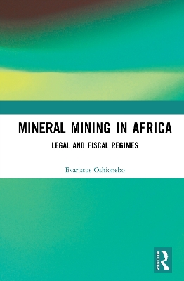 Mineral Mining in Africa: Legal and Fiscal Regimes by Evaristus Oshionebo