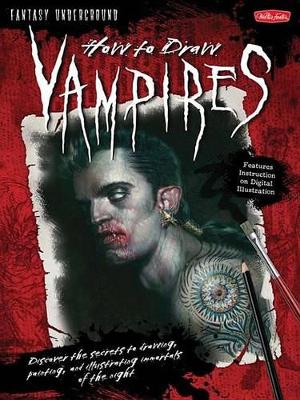 How to Draw Vampires: Discover the Secrets to Drawing, Painting, and Illustrating Immortals of the Night book