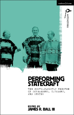 Performing Statecraft: The Postdiplomatic Theatre of Sovereigns, Citizens, and States book