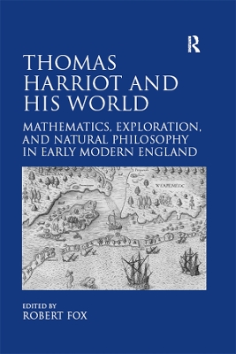 Thomas Harriot and His World: Mathematics, Exploration, and Natural Philosophy in Early Modern England by Robert Fox