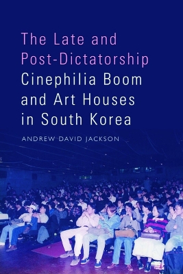 The Late and Post-Dictatorship Cinephilia Boom and Art Houses in South Korea book