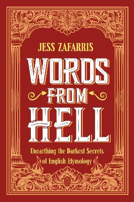 Words from Hell: Unearthing the Darkest Secrets of English Etymology by Jess Zafarris