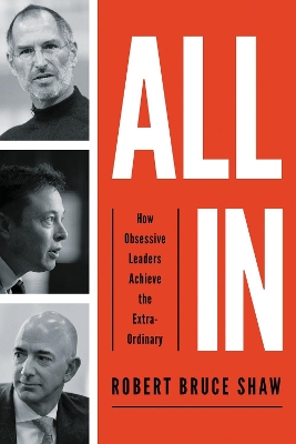 All In: How Obsessive Leaders Achieve the Extraordinary book