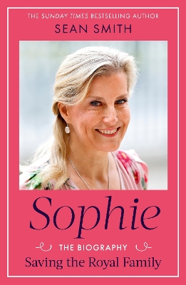 Sophie: Saving the Royal Family: the must-read 2025 biography from bestselling author Sean Smith by Sean Smith