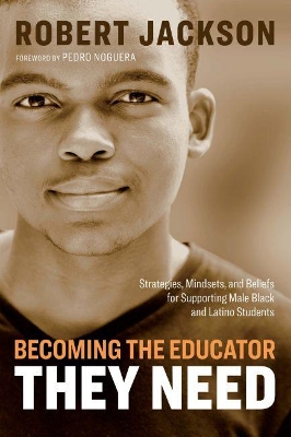 Becoming the Educator They Need: Strategies, Mindsets, and Beliefs for Supporting Male Black and Latino Students book