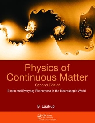 Physics of Continuous Matter: Exotic and Everyday Phenomena in the Macroscopic World by B. Lautrup