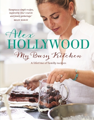 Alex Hollywood: My Busy Kitchen - A lifetime of family recipes book