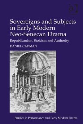 Sovereigns and Subjects in Early Modern Neo-Senecan Drama: Republicanism, Stoicism and Authority book
